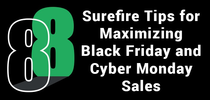 8 Surefire Tips For Maximizing Black Friday And Cyber Monday Sales